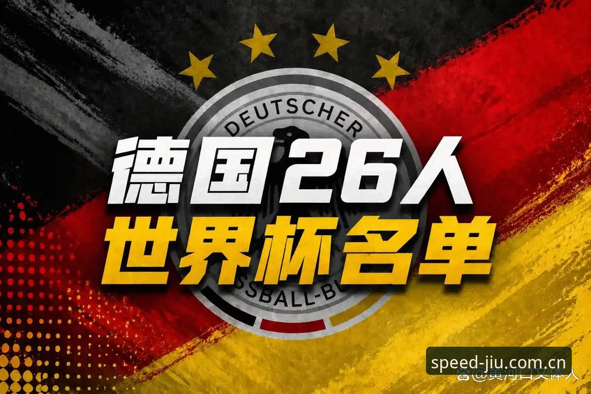 深度揭秘：德国队世界杯26人名单背后的战略博弈，诺伊尔回归与九体育平台观赛指南